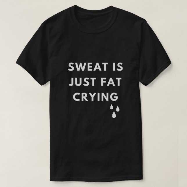 Sweat is Just Fat Crying Motivational Fitness T-Shirt (Design Front)