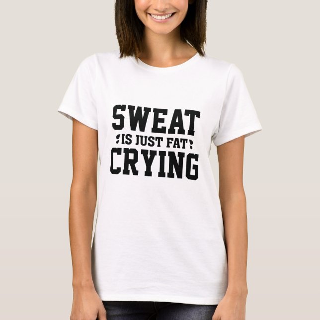 Sweat Is Just Fat Crying T-Shirt (Front)