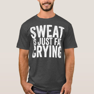 Sweat Is Just Fat Crying T-Shirt