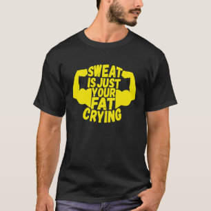 Sweat Is Just Your Fat Crying  Workout Gym Fitness T-Shirt