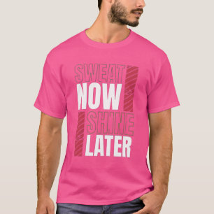 Sweat Now Shine Later – Bold Fitness Motivation T-Shirt