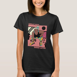 Sweat Now, Shine Later T-Shirt