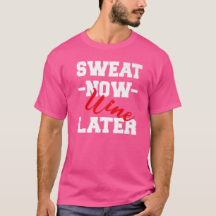 Sweat Now Wine Later Gym Fitness Bodybuilding T-Shirt