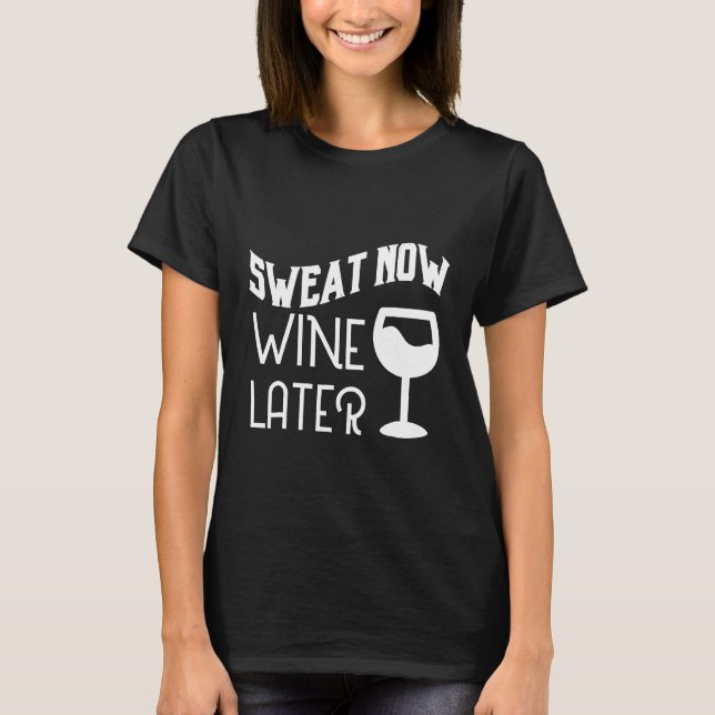 Sweat Now Wine Later T-Shirt (Front)