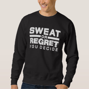 Sweat or Regret You Decide Gym Workout Sweatshirt