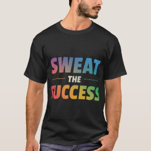 Sweat the Success T-Shirt