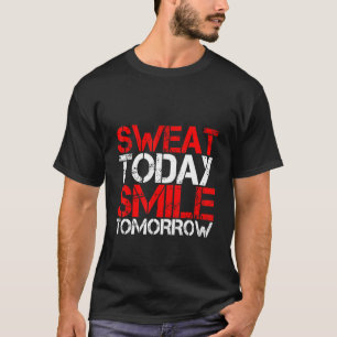 Sweat Today Smile Tomorrow T-Shirt