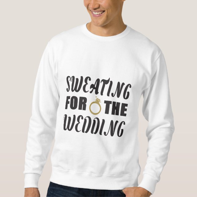 Sweating for the Wedding Sweatshirt (Front)