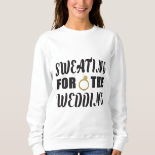 Sweating for the Wedding Sweatshirt