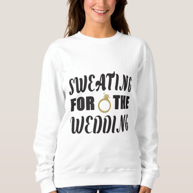 Sweating for the Wedding Sweatshirt (Front)