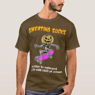 Sweating Sucks Id Rather Be Embraced By The Cold O T-Shirt