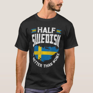 Sweden Swedish Sweden Flag Half Swedish Is Better  T-Shirt