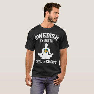 Swedish By Birth, Chill By Choice  T-Shirt