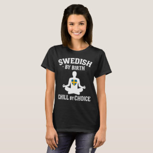 Swedish By Birth, Chill By Choice  T-Shirt