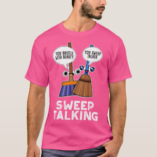Sweep Talking Cute Sweet Talk Broom Pun T-Shirt