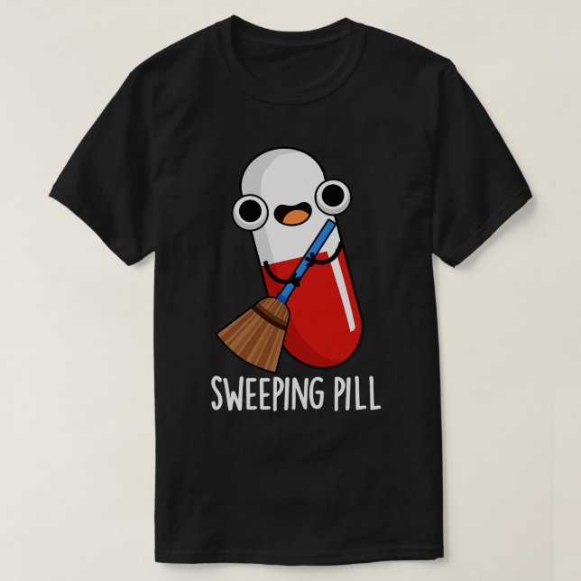 Sweeping Pill Funny Medicine Pun T-Shirt (Design Front)