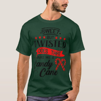 Sweet but twisted does that make me a candy cane16 T-Shirt
