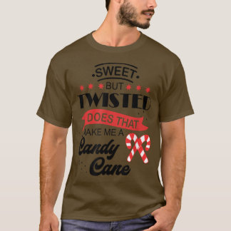 Sweet But Twisted Does That Make Me A Candy Cane16 T-Shirt