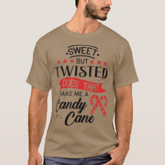 Sweet But Twisted Does That Make Me A Candy Cane 1 T-Shirt