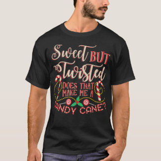 Sweet But Twisted Does That Make Me A Candy Cane P T-Shirt