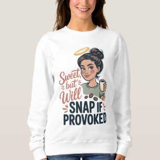 Sweet but will snap if provoked, funny mothers day sweatshirt
