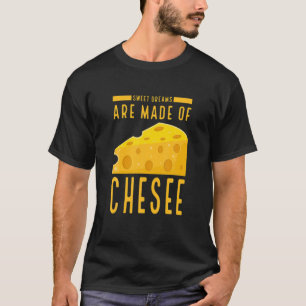 Sweet Dreams Are Made Of Cheese Funny Food Humour T-Shirt