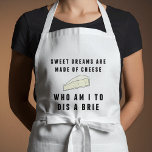 Sweet Dreams Are Made of Cheese Standard Apron<br><div class="desc">Get prepped for your next cocktail party in this punny apron that asks the existential question -- sweet dreams are made of cheese; who am I to dis a brie? Design features retro black lettering and a melty brie cheese illustration.</div>