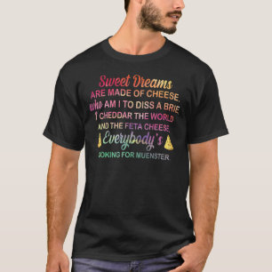 Sweet Dreams Are Made Of Cheese Who Am I To Diss A T-Shirt