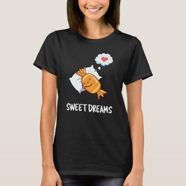 Sweet Dreams Funny Candy Pun Dark BG T-Shirt (Front)