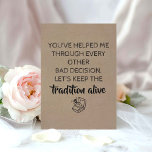 Sweet Funny Bridesmaid / Maid of Honour Proposal Invitation<br><div class="desc">"YOU'VE HELPED ME THROUGH EVERY OTHER BAD DECISION. LET'S KEEP THE TRADITION ALIVE " "Will you be my Maid of honour?" Funny "Maid of honour",  "Matron of honour",  or "Bridesmaid" proposal cards.</div>