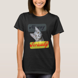 Sweet Grey Cat No Way Are You Serious T-Shirt