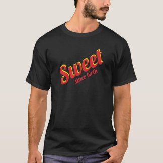 Sweet since birth T-Shirt