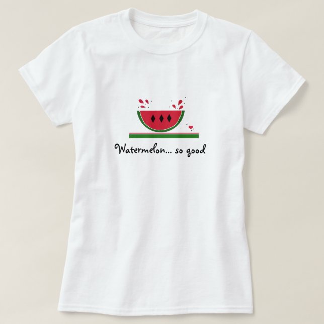 Sweet Watermelon so Good T-Shirt (Design Front)