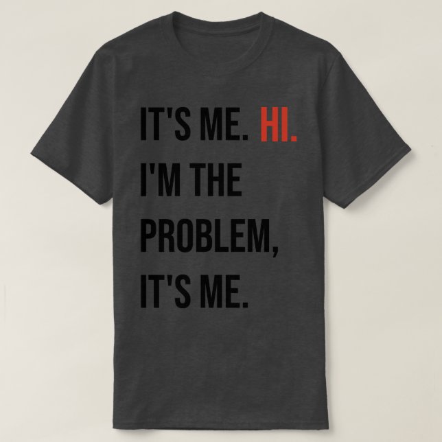 Swift Its me hi Im the problem its me TShirt (Design Front)