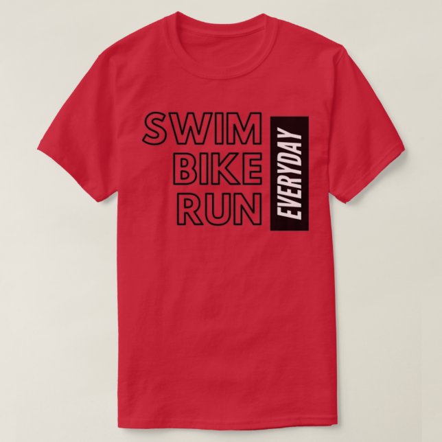 Swim Bike and Run Everyday Triathlete T-Shirt (Design Front)
