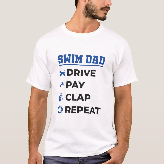 Swim Dad Funny Drive Pay Clap Repeat T-Shirt (Front)