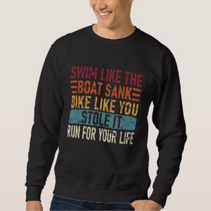 Swim Like The Boat Sank Bike Like You, Stole Funny Sweatshirt