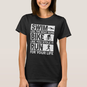 Swim Like The Boat Sunk Bike Like You Stole It Run T-Shirt