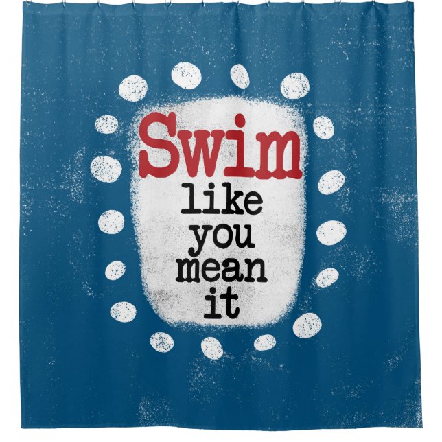 Swim Like You Mean It Shower Curtain (Front)