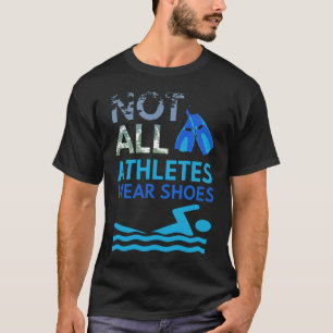 Swim Swimmers Not All Athletes Wear Shoes T-Shirt