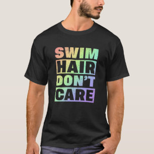 Swim Team Swim Hair Donu2019t Care Swimmer T-Shirt