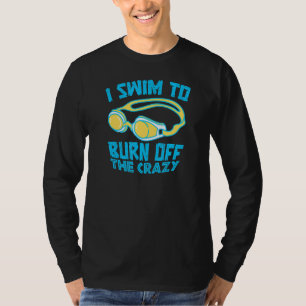 Swim To Burn Off Crazy  Swim Team Survivor And Fly T-Shirt