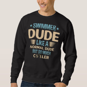 Swimmer Dude Like A Normal Dude But So Much Cooler Sweatshirt