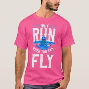 Swimmer Swim Why Run When You Can Fly Butterfly Sw T-Shirt