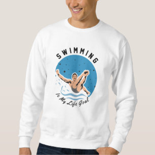 swimmer - Swimming is My Life Goal Sweatshirt