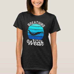 Swimmers  Swimming Team Breathing Is For The Weak T-Shirt