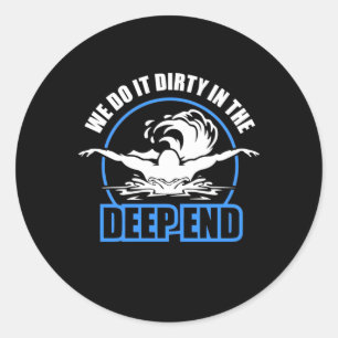 Swimmers We Do It Dirty In The Deep End Classic Round Sticker