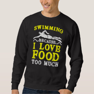 Swimming Because I Love Food Too Much Swimmer Wate Sweatshirt