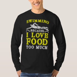 Swimming Because I Love Food Too Much Swimmer Wate T-Shirt