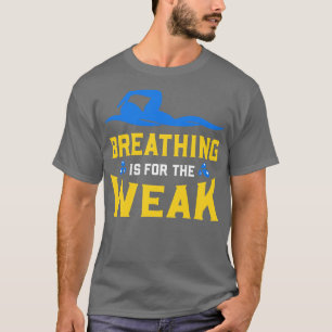 Swimming Breathing Is For The Weak 1 T-Shirt